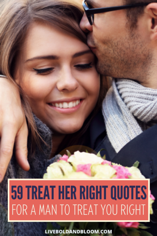 Treating a woman right is an essential step in having healthy, lasting relationships. Use these treat her right quotes to tell your man how you want to be treated.