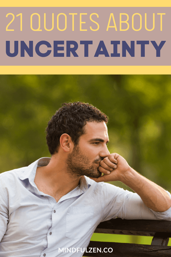 Do you feel unsure of the tomorrow that is yet to come? Relieve yourself as you read these 21 quotes about uncertainty.